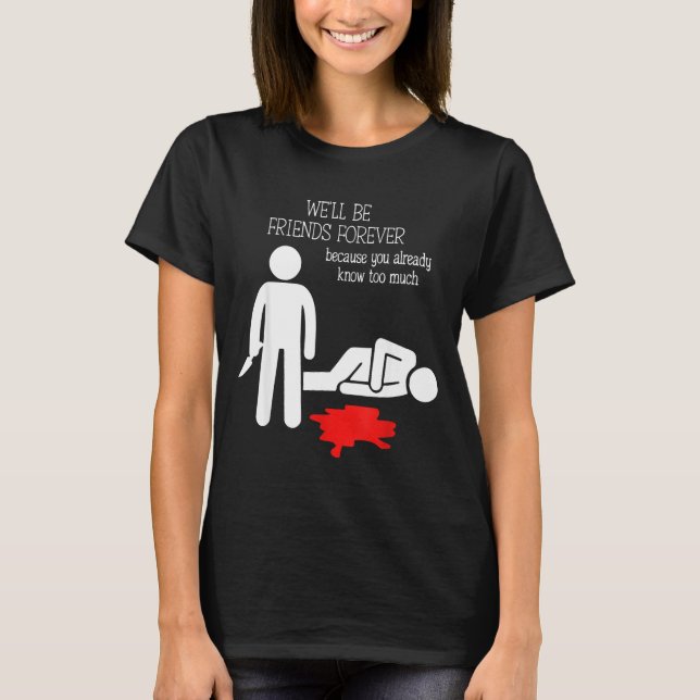 We'll Be Friends Forever Because You Already Know  T-Shirt (Vorderseite)