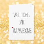 Well Done Dad Im Awesome | Funny Quote Fathers Day Karte<br><div class="desc">A custom,  funny,  hilarious father - son card for dad. "Well done,  Dad! I'm Awesome." (and on the inside) "You're Welcome. Happy Father's Day!" A fun,  mischievous,  funny,  awesome,  fathers day card for dad.</div>