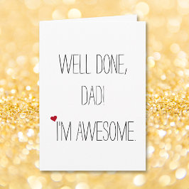Well Done Dad Im Awesome | Funny Quote Fathers Day Karte