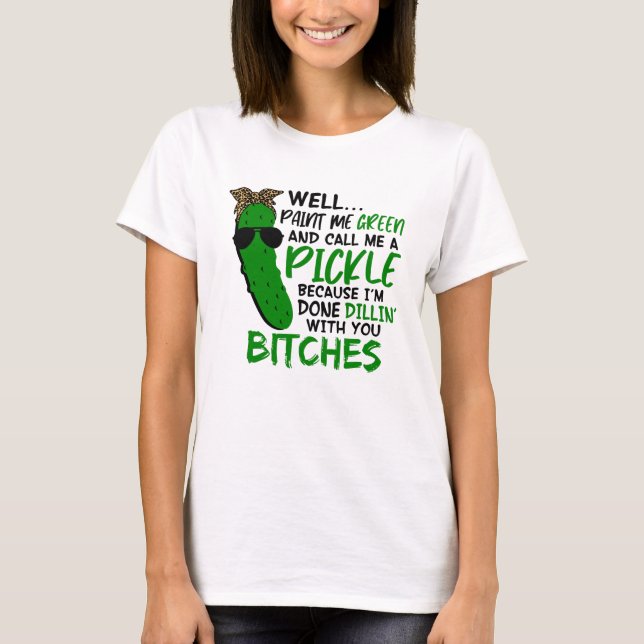Well Paint Me Green And Call Me A Pickle  F T-Shirt (Vorderseite)