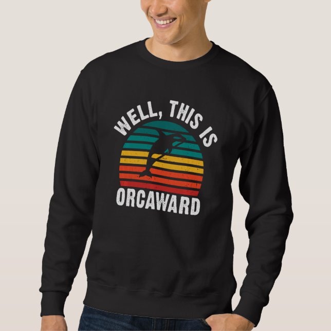 Well this is Orcaward  Orca Whale Swea Sweatshirt (Vorderseite)