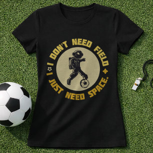 Weltraum-Fußball-Zitat Astronaut Braucht Weltraum T-Shirt