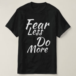 Weniger Angst, mehr tun. T-Shirt