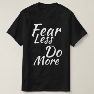 Weniger Angst, mehr tun. T-Shirt