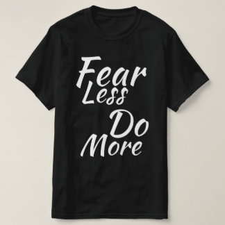 Weniger Angst, mehr tun. T-Shirt