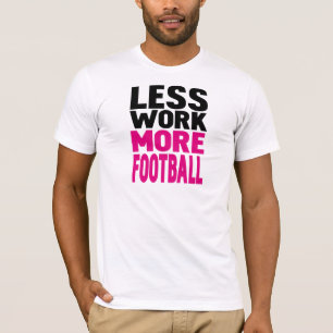 weniger Arbeit mehr Fußball T-Shirt