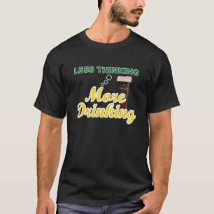 Weniger Denken des Trinkens T-Shirt