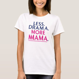 Weniger Drama. Mehr Mama-T - Shirt. T-Shirt
