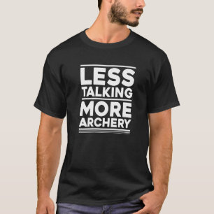 Weniger Gerede über mehr Bogenschütze T-Shirt