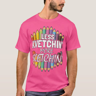 Weniger Kvetching Mehr Sketch Shirt Funny Artist
