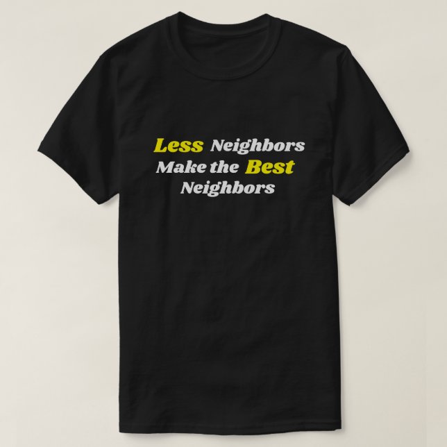 Weniger Nachbarn machen die besten Nachbarn T-Shirt (Design vorne)