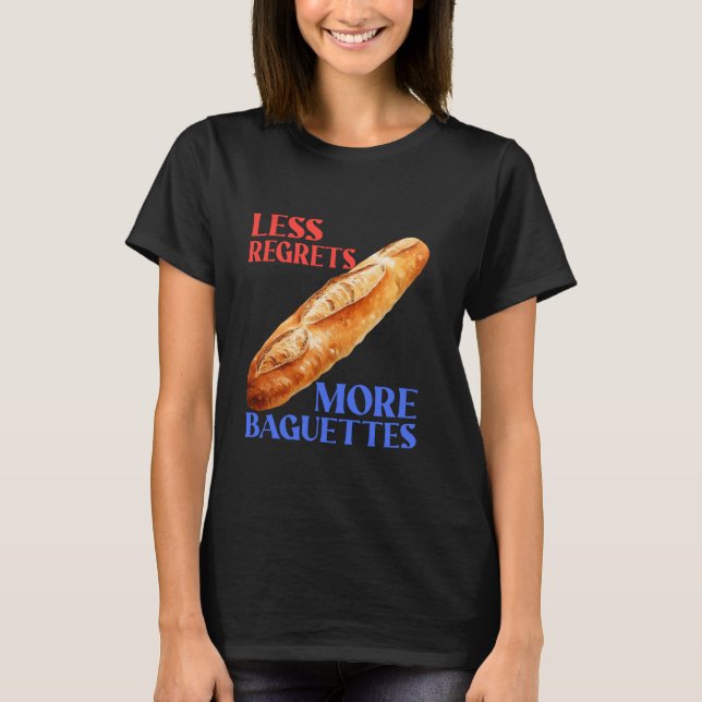 Weniger Regrets Mehr Baguettes Funny Baguette Love T-Shirt (Vorderseite)