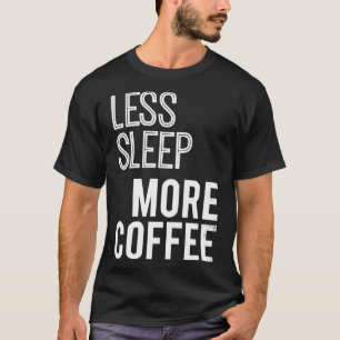 Weniger Schlaf mehr Kaffee T-Shirt