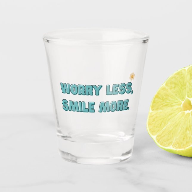 Weniger Sorgen, mehr Lächeln Schnapsglas (Vorderseite)
