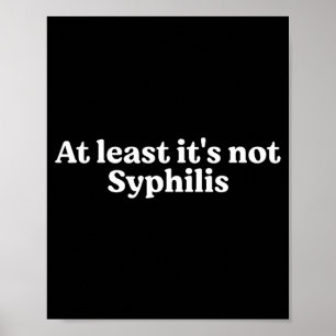 Wenigstens ist es nicht Syphilis Lustige Aussage Poster