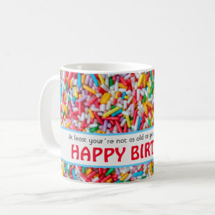 Wenigstens sind Sie nicht so alt wie nächstes Jahr Kaffeetasse
