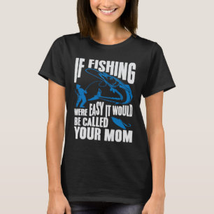 Wenn Angeln einfach wäre, würde es Deine Mutter F T-Shirt