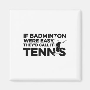 Wenn Badminton einfach wäre, nennen sie es Tennis  Magnet