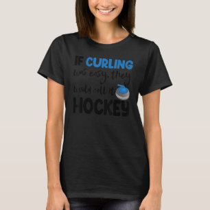 Wenn Curling einfach war, nennen sie Hockey Men Be T-Shirt