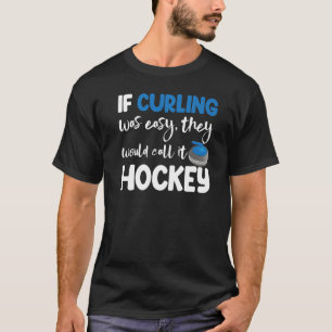Wenn Curling einfach war, nennen sie Hockey Men Be T-Shirt