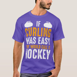 Wenn Curling einfach wäre, würden sie es Hockey ne T-Shirt