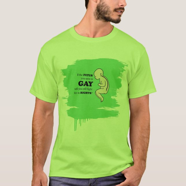 Wenn das Fötus, das Sie retten, homosexuell ist T-Shirt (Vorderseite)