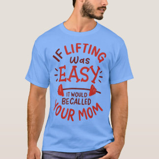 Wenn das Heben einfach wäre, würde es deine Mama F T-Shirt