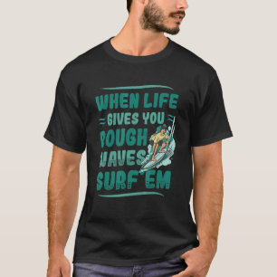 Wenn das Leben dir große Wellen gibt Surf'em Surfe T-Shirt