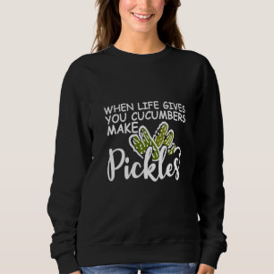 Wenn das Leben dir Gurken gibt, die Pickles machen Sweatshirt