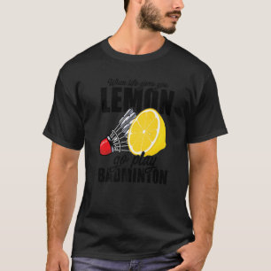 Wenn das Leben dir Lemon Go Spielen Badminton Play T-Shirt