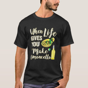 Wenn das Leben dir Lemons gibt, mache Limoncello T T-Shirt