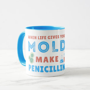WENN DAS LEBEN DIR SCHIMMEL GIBT, MACH PENICILLIN TASSE