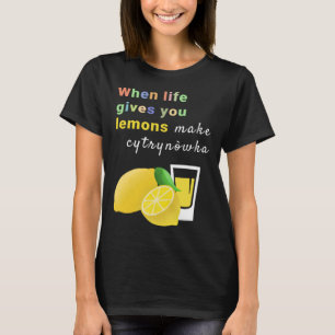 Wenn das Leben dir Zitronen gibt, mache Cytrynowka T-Shirt