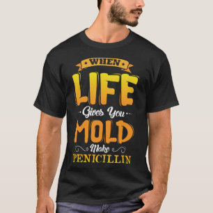 Wenn das Leben einem Mut gibt, Penicillin herzuste T-Shirt