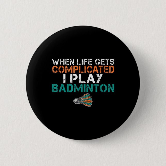 Wenn das Leben kompliziert wird, spiele ich Badmin Button (Vorderseite)