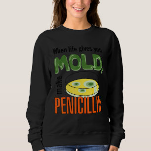 Wenn das Leben uns dazu bringt, Penicillin-Wissens Sweatshirt