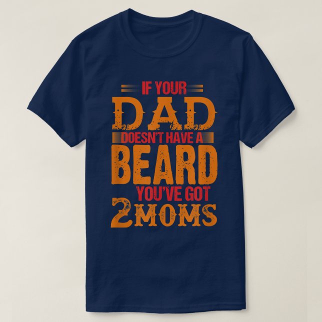 Wenn dein Vater keinen Bart hat, hast du 2 Mütter  T-Shirt (Design vorne)