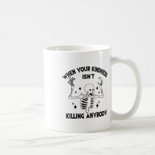 Wenn deine Freundlichkeit niemanden ermordet, der  Kaffeetasse
