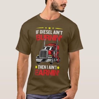 Wenn der Diesel brennt, dann fahre ich mit dem LKW T-Shirt