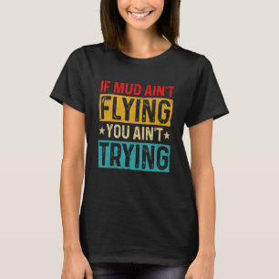 Wenn der Schlamm dich nicht fliegt, dann versuche T-Shirt