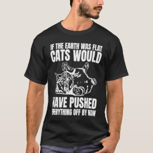 Wenn die Erde flach wäre, hätten Katzen alles heru T-Shirt