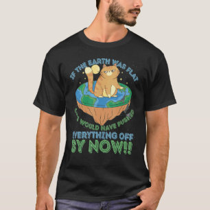 Wenn die Erde flach wäre, hätten Katzen alles hinu T-Shirt