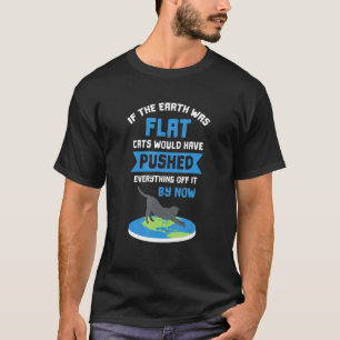 Wenn die Erde flach wäre, hätten Katzen alles wegg T-Shirt