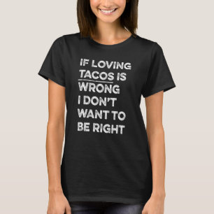 Wenn die Liebe zu Tacos falsch ist, Woll ich nicht T-Shirt