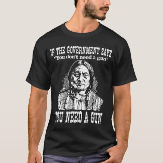 Wenn die Regierung sagt, Sie brauchen keine Waffe T-Shirt