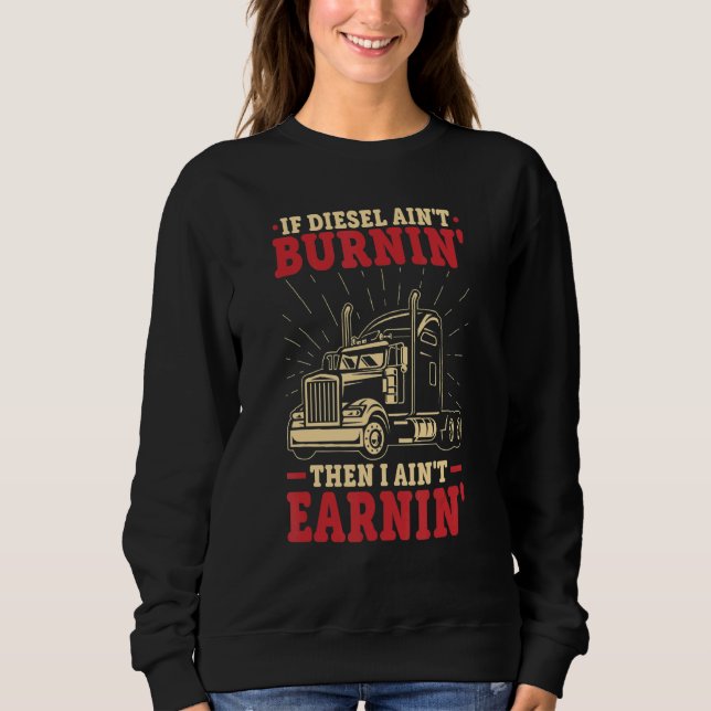 Wenn Diesel Aint Burnin Big Rig Semi Anhänger LKW  Sweatshirt (Vorderseite)