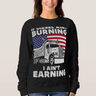 Wenn Diesel nicht brennt, verdiene ich Lkw-Antrieb Sweatshirt