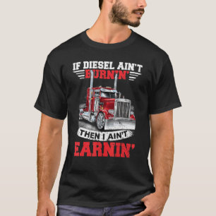 Wenn Diesel nicht brennt, verdiene ich nichts Dies T-Shirt