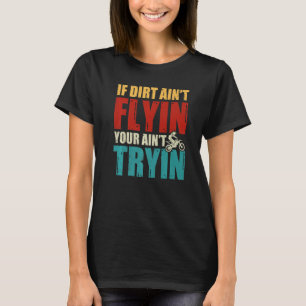 Wenn Dirt Aint fliegt Sie zu versuchen Motocross R T-Shirt
