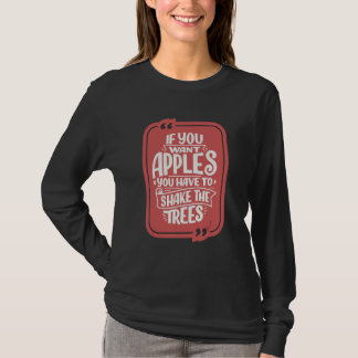 Wenn du Äpfel willst, musst du die Bäume schütteln T-Shirt